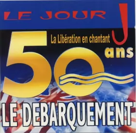 Couverture du produit · Le Jour J (La Libération En Chantant 50 Ans: Le Débarquement)