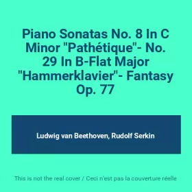 Couverture du produit · Piano Sonatas No. 8 In C Minor "Pathétique"- No. 29 In B-Flat Major "Hammerklavier"- Fantasy Op. 77