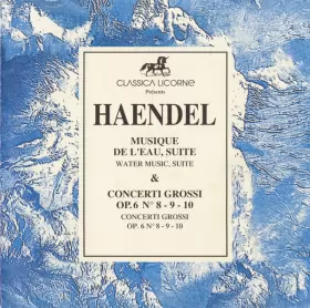 Couverture du produit · Musique De L'eau, Suite - Concerti Grossi Op.6 N° 8 - 9 - 10