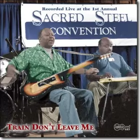 Couverture du produit · Train Don't Leave Me - Recorded Live At The 1st Annual Sacred Steel Convention