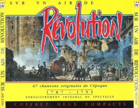 Couverture du produit · Sur Un Air De Révolution. 67 Chansons Originales De L'Epoque 1787 - 1795 (Enregistrement Intégral Du Spectacle)