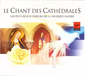 Couverture du produit · Le Chant Des Cathédrales  - Les Plus Beaux Choeurs De La Musique Sacrée