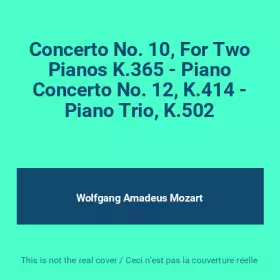 Couverture du produit · Concerto No. 10, For Two Pianos K.365 - Piano Concerto No. 12, K.414 - Piano Trio, K.502