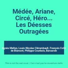 Couverture du produit · Médée, Ariane, Circé, Héro... Les Déesses Outragées