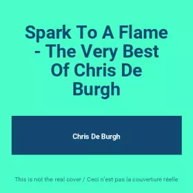 Couverture du produit · Spark To A Flame - The Very Best Of Chris De Burgh