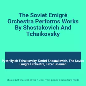 Couverture du produit · The Soviet Emigré Orchestra Performs Works By Shostakovich And Tchaikovsky