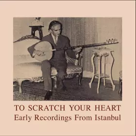 Couverture du produit · To Scratch Your Heart: Early Recordings From Istanbul