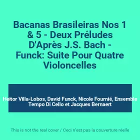 Couverture du produit · Bacanas Brasileiras Nos 1 & 5 - Deux Préludes D'Après J.S. Bach - Funck: Suite Pour Quatre Violoncelles