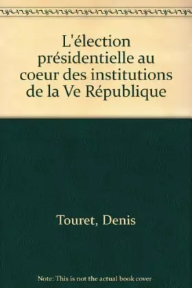 Couverture du produit · L'élection présidentielle au coeur des institutions de la Ve République
