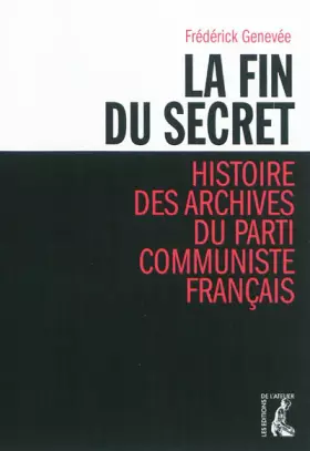 Couverture du produit · La fin du secret : Histoire des archives du Parti communiste français