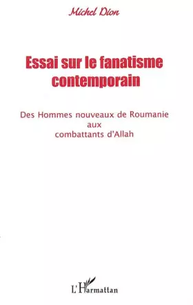 Couverture du produit · Essai sur le fanatisme contemporain : des hommes nouveaux de roumanie aux combattants d'allah