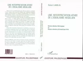 Couverture du produit · Une interprétation athée de l'idéalisme hégélien: Raison absolue théologique ou raison absolue philosophique finie