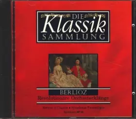 Couverture du produit · Die Klassik Sammlung 19 - Berlioz - Revolutionäre Orchesterklänge