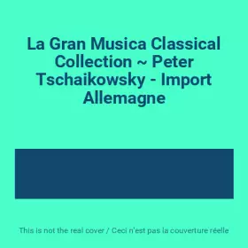 Couverture du produit · La Gran Musica Classical Collection ~ Peter Tschaikowsky - Import Allemagne