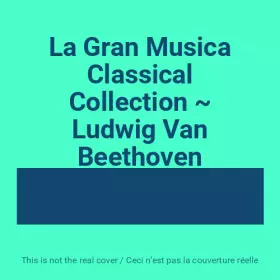 Couverture du produit · La Gran Musica Classical Collection ~ Ludwig Van Beethoven