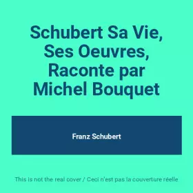 Couverture du produit · Schubert Sa Vie, Ses Oeuvres, Raconte par Michel Bouquet