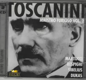 Couverture du produit · Arturo Toscanini. Martucci Respighi Sibelius Dukas Symphonie. Maestro Furioso Vol. 2