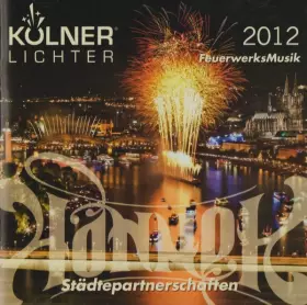 Couverture du produit · Kölner Lichter 2012 - FeuerwerksMusik (Städtepartnerschaften)
