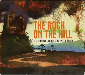The Rock On The Hill - Lol Coxhill, Barre Phillips, Jt Bates