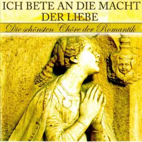 Couverture du produit · Ich Bete An Die Macht Der Liebe - Die Schönsten Chöre Der Romantik