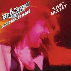 Live Bullet (2011 Remaster) - Bob Seger, The Silver Bullet Band