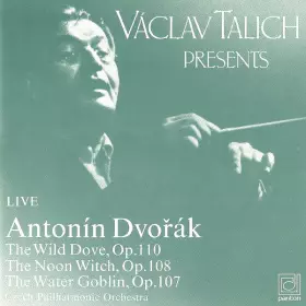 Couverture du produit · Václav Talich Present - The Wild Dove, Op. 110 / The Noon Witch, Op. 108 / The Water Goblin, Op. 107 (Live)