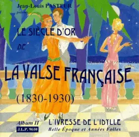 Couverture du produit · Le Siècle d'Or de la Valse Française (1830-1930) / Album II : L'Ivresse de l'Idylle (Belle Époque et Années Folles)