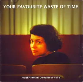 Couverture du produit · Your Favourite Waste Of Time (Fieberkurve-Compilation Vol. 5)
