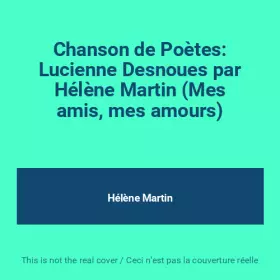 Couverture du produit · Chanson de Poètes: Lucienne Desnoues par Hélène Martin (Mes amis, mes amours)