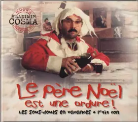 Couverture du produit · Le Père Noël Est Une Ordure / Les Sous-Doués En Vacances / L'Année Prochaine... Si Tout Va Bien / P'tit Con