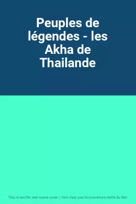 Couverture du produit · Peuples de légendes - les Akha de Thailande