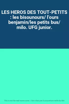 Couverture du produit · LES HEROS DES TOUT-PETITS : les bisounours/ l'ours benjamin/les petits bus/ milo. UFG junior.