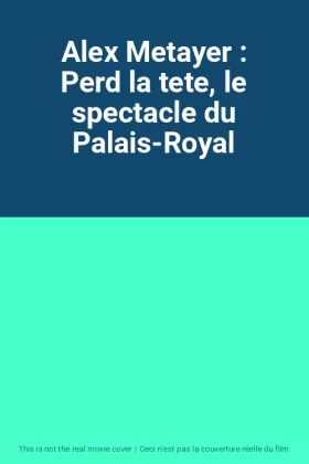 Couverture du produit · Alex Metayer : Perd la tete, le spectacle du Palais-Royal