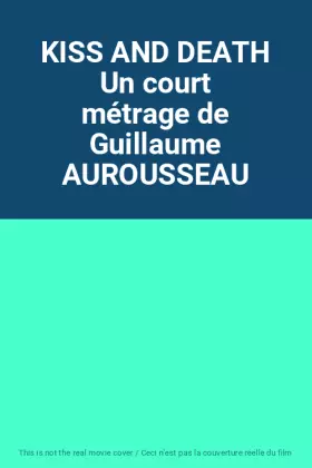 Couverture du produit · KISS AND DEATH Un court métrage de Guillaume AUROUSSEAU