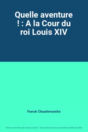 Couverture du produit · Quelle aventure ! : A la Cour du roi Louis XIV