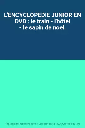Couverture du produit · L'ENCYCLOPEDIE JUNIOR EN DVD : le train - l'hôtel - le sapin de noel.