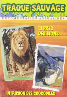 Couverture du produit · La traque sauvage : Si près des lions, Intrusion des crocodiles