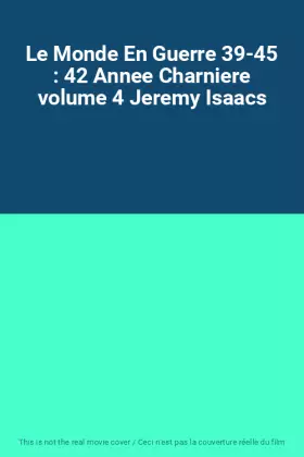 Couverture du produit · Le Monde En Guerre 39-45 : 42 Annee Charniere volume 4 Jeremy Isaacs