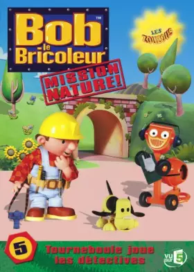 Couverture du produit · Bob le bricoleur : Mission nature - vol.5 : Tourneboule joue les détectives