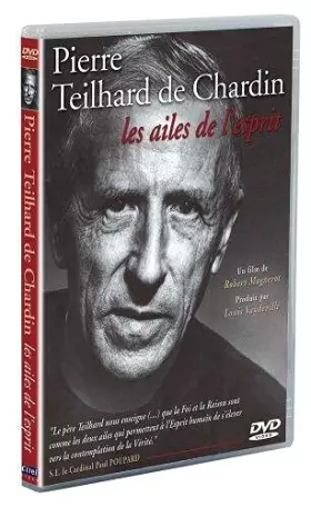 Pierre Teilhard de Chardin : Les ailes de l'esprit - Robert Mugnerot