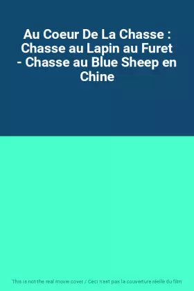 Couverture du produit · Au Coeur De La Chasse : Chasse au Lapin au Furet - Chasse au Blue Sheep en Chine