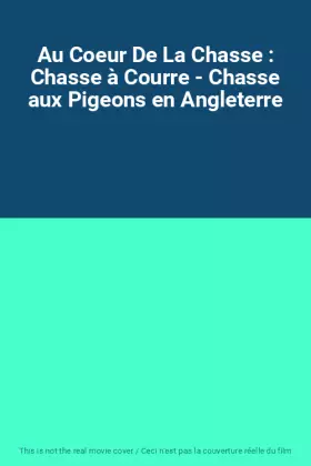 Couverture du produit · Au Coeur De La Chasse : Chasse à Courre - Chasse aux Pigeons en Angleterre