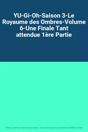 Couverture du produit · YU-Gi-Oh-Saison 3-Le Royaume des Ombres-Volume 6-Une Finale Tant attendue 1ère Partie