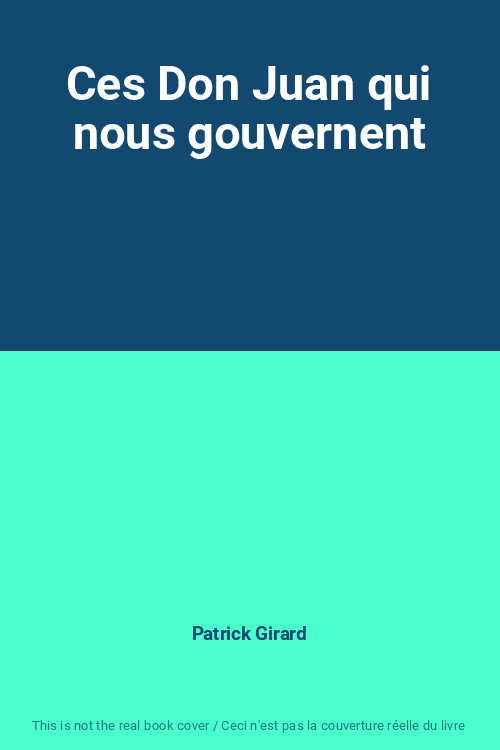 Ces Don Juan qui nous gouvernent, Patrick Girard - Photo 1/1