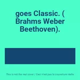 Couverture du produit · goes Classic. ( Brahms Weber Beethoven).