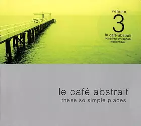 Couverture du produit · Le Café Abstrait Volume 3 - These So Simple Places