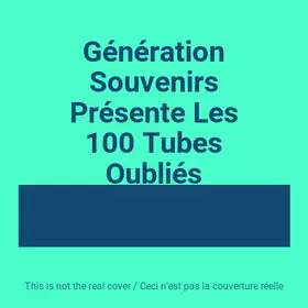 Couverture du produit · Génération Souvenirs Présente Les 100 Tubes Oubliés