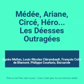 Couverture du produit · Médée, Ariane, Circé, Héro... Les Déesses Outragées