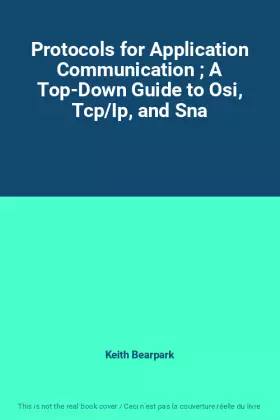 Couverture du produit · Protocols for Application Communication ; A Top-Down Guide to Osi, Tcp/Ip, and Sna