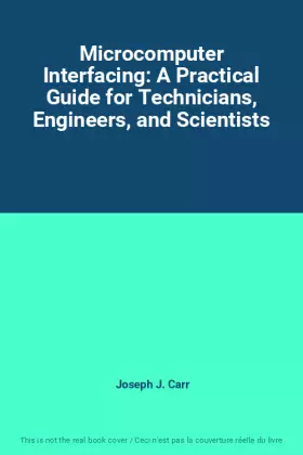 Couverture du produit · Microcomputer Interfacing: A Practical Guide for Technicians, Engineers, and Scientists